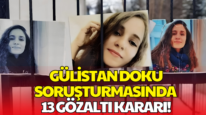 Gülistan Doku Soruşturmasında 13 Gözaltı Kararı!